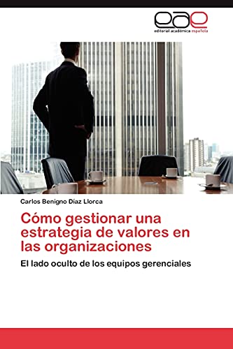Cómo gestionar una estrategia de valores en las organizaciones: El lado oculto de los equipos gerenciales