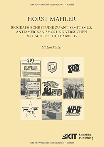 Horst Mahler. Biographische Studie zu Antisemitismus, Antiamerikanismus und Versuche deutscher Schuldabwehr (EUKLID : Europäische Kultur und Ideengeschichte. Studien)