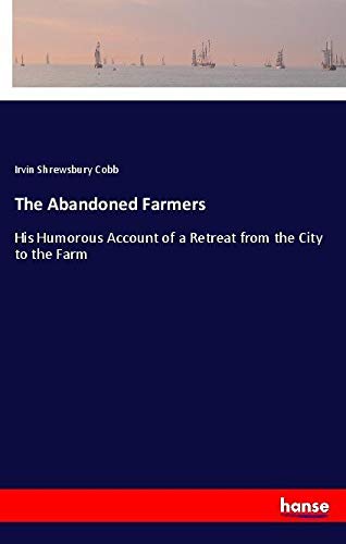 The Abandoned Farmers: His Humorous Account of a Retreat from the City to the Farm