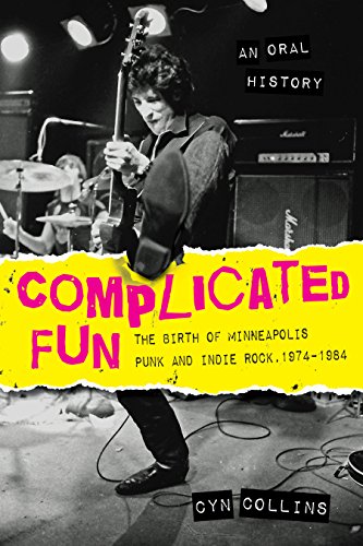Cyn Collins Complicated Fun, The Birth Of Minneapolis Punk And Indie Rock, 1974-1984 --- An Oral History