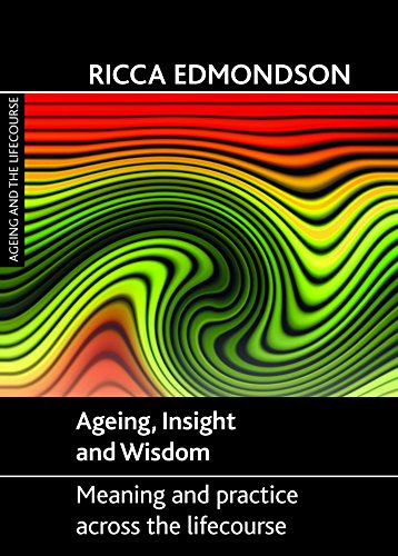 Ageing, insight and wisdom: Meaning and Practice Across the Lifecourse (Ageing and the Lifecourse)
