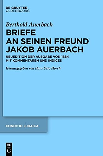 Berthold Auerbach: Briefe an seinen Freund Jakob Auerbach: Neuedition der Ausgabe von 1884 mit Kommentaren und Indices (Conditio Judaica, Band 83)