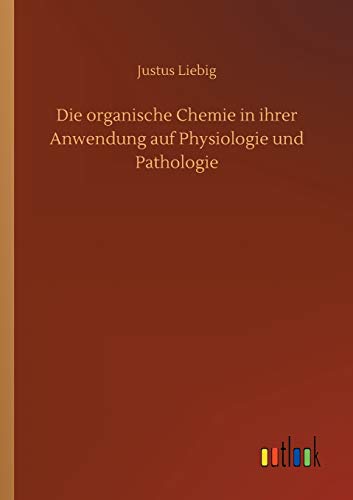 Die organische Chemie in ihrer Anwendung auf Physiologie und Pathologie