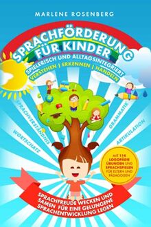 SPRACHFÖRDERUNG FÜR KINDER - SPIELERISCH UND ALLTAGSINTEGRIERT - VERSTEHEN ERKENNEN HANDELN: Sprachfreude wecken und Samen für optimale Sprachentwicklung legen - 114 Logopädie Übungen und Sprachspiele