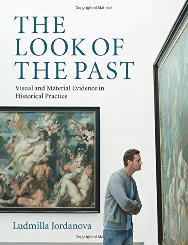 The Look of the Past: Visual And Material Evidence In Historical Practice