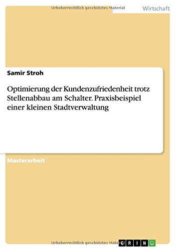 Optimierung der Kundenzufriedenheit trotz Stellenabbau am Schalter. Praxisbeispiel einer kleinen Stadtverwaltung