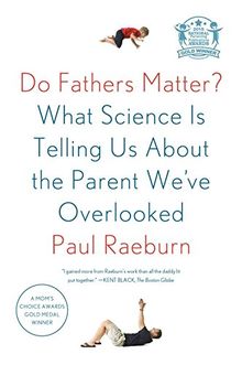 Do Fathers Matter?: What Science Is Telling Us about the Parent We've Overlooked