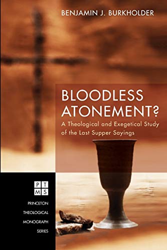 Bloodless Atonement?: A Theological and Exegetical Study of the Last Supper Sayings (Princeton Theological Monograph, Band 219)