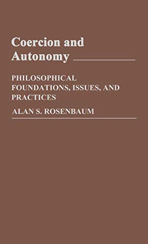 Coercion and Autonomy: Philosophical Foundations, Issues, and Practices (Contributions in Philosophy)