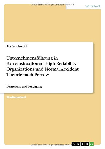 Unternehmensführung in Extremsituationen. High Reliability Organizations und Normal Accident Theorie nach Perrow: Darstellung und Würdigung