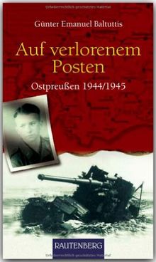 Auf verlorenem Posten - OSTPREUSSEN 1944/1945 - RAUTENBERG Verlag: Ostpreußen 1944/1945