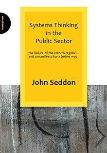 Systems Thinking in the Public Sector: The Failure of the Reform Regime.... and a Manifesto for a Better Way