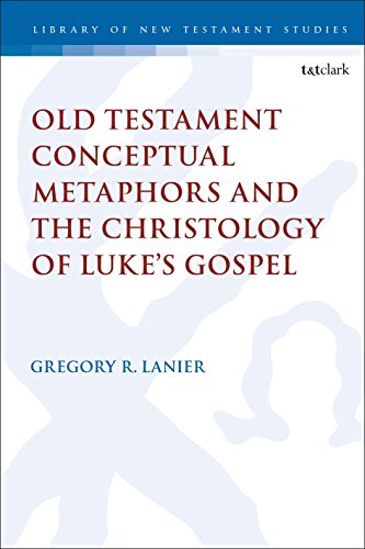Old Testament Conceptual Metaphors and the Christology of Luke’s Gospel (The Library of New Testament Studies)