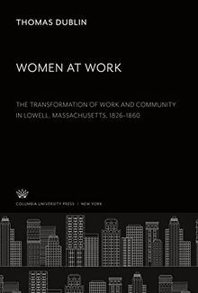 Women at Work. the Transformation of Work and Community in Lowell, Massachusetts, 1826¿1860