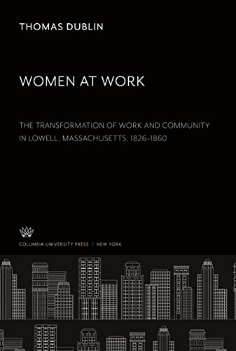 Women at Work. the Transformation of Work and Community in Lowell, Massachusetts, 1826¿1860