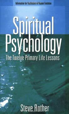 Spiritual Psychology: The Twelve Primary Life Lessons: Information for Facilitators of Human Evolution