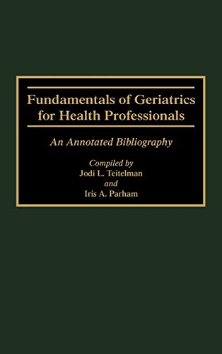 Fundamentals of Geriatrics for Health Professionals: An Annotated Bibliography (Bibliographies and Indexes in Gerontology, Band 11)