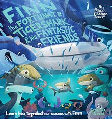 Finn the Fortunate Tiger Shark and His Fantastic Friends: Learn How to Protect Our Oceans with Finn (Be the Change Books, Band 1)