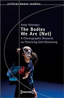 The Bodies We Are (Not): A Choreographic Research on Practicing Self-Distancing (TanzScripte)