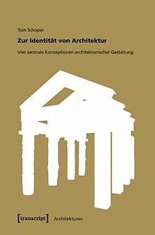 Zur Identität von Architektur: Vier zentrale Konzeptionen architektonischer Gestaltung (Architekturen)