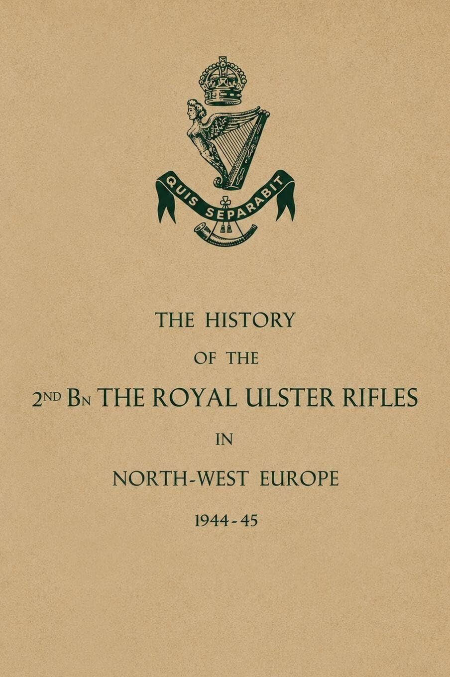 HISTORY OF THE 2nd Bn. THE ROYAL ULSTER RIFLES IN NORTH-WEST EUROPE 1944-45
