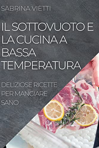 IL SOTTOVUOTO E LA CUCINA A BASSA TEMPERATURA: DELIZIOSE RICETTE PER MANGIARE SANO