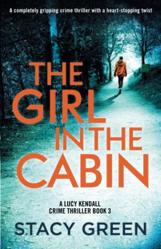The Girl in the Cabin: A completely gripping crime thriller with a heart-stopping twist (A Lucy Kendall Crime Thriller, Band 3)