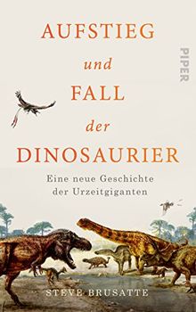 Aufstieg und Fall der Dinosaurier: Eine neue Geschichte der Urzeitgiganten