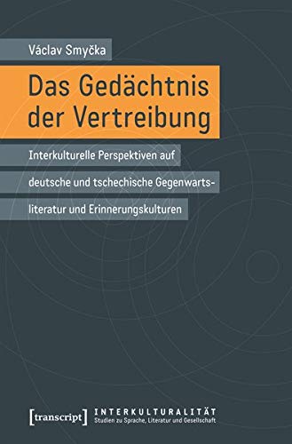 Das Gedächtnis der Vertreibung: Interkulturelle Perspektiven auf deutsche und tschechische Gegenwartsliteratur und Erinnerungskulturen ... zu Sprache, ... zu Sprache, Literatur und Gesellschaft)