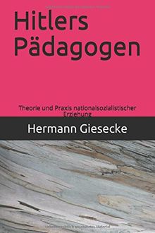 Hitlers Pädagogen: Theorie und Praxis nationalsozialistischer Erziehung