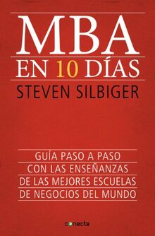 Mba en diez dias: Guía paso a paso con las enseñanzas de las mejores escuelas de negocios del mundo (Conecta)