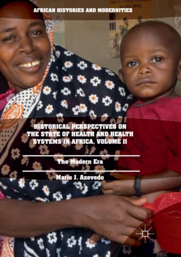 Historical Perspectives on the State of Health and Health Systems in Africa, Volume II: The Modern Era (African Histories and Modernities)