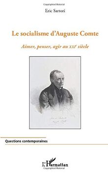 Le socialisme d'Auguste Comte : aimer, penser, agir au XXIe siècle