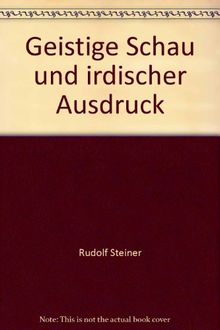 Geistige Schau und irdischer Ausdruck: Zwei Vorträge und ein Aufsatz