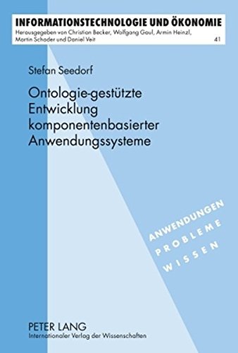 Ontologie-gestützte Entwicklung komponentenbasierter Anwendungssysteme: Ein wissensbasiertes Informationssystem zur Unterstützung der Entwicklung und ... (Informationstechnologie und Ökonomie)