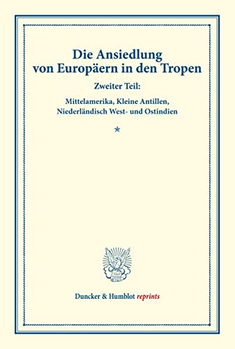 Die Ansiedlung von Europäern in den Tropen.: Zweiter Teil: Mittelamerika, Kleine Antillen, Niederländisch West- und Ostindien. (Schriften des Vereins ... 147-II). (Duncker & Humblot reprints)