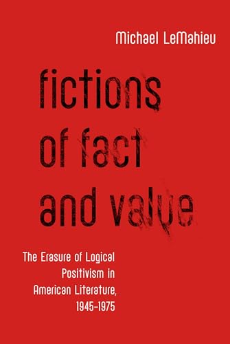 Fictions of Fact and Value: The Erasure of Logical Positivism in American Literature, 1945-1975