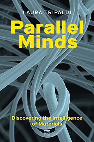 Laura Tripaldi Parallel Minds, Discovering The Intelligence Of Materials