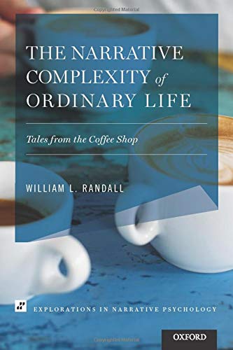 The Narrative Complexity of Ordinary Life: Tales from the Coffee Shop (Explorations in Narrative Psychology)
