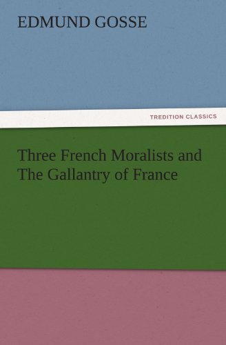 Three French Moralists and The Gallantry of France (TREDITION CLASSICS)