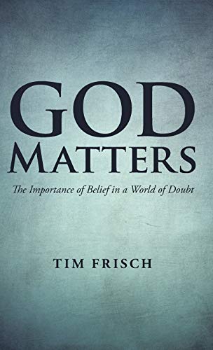 God Matters: The Importance of Belief in a World of Doubt