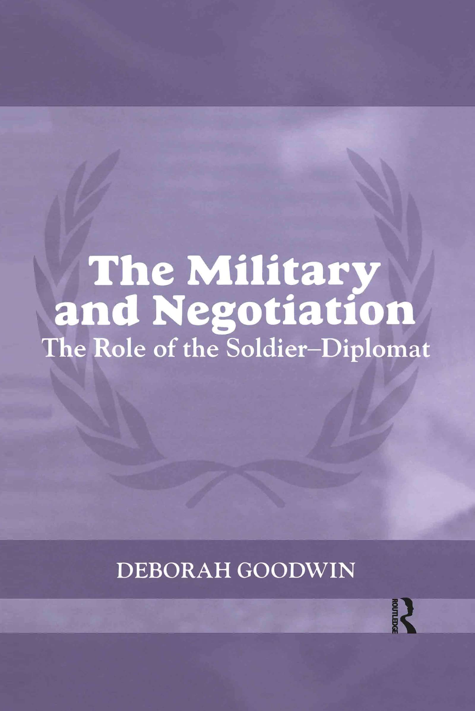 The Military and Negotiation: The Role of the Soldier-Diplomat (THE CASS SERIES ON PEACEKEEPING, Band 19)