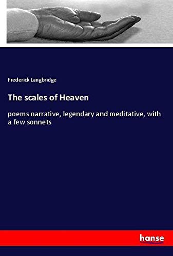The scales of Heaven: poems narrative, legendary and meditative, with a few sonnets