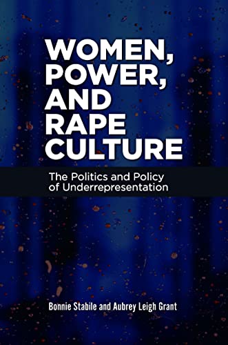 Women, Power, and Rape Culture: The Politics and Policy of Underrepresentation (Gender Matters in U.s. Politics)