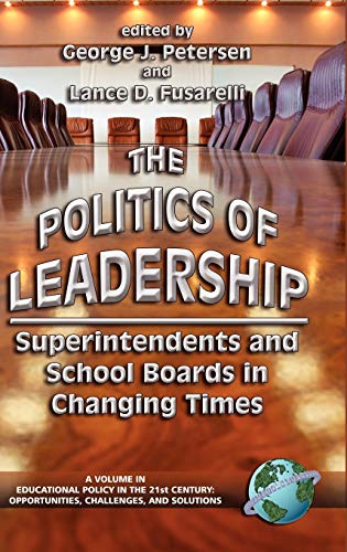 The Politics of Leadership: Superintendents and School Boards in Changing Times (Hc) (EDUCATIONAL POLICY IN THE 21ST CENTURY)