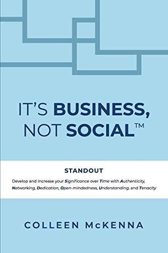 It's Business, Not Social¿: STANDOUT. Develop and increase your Significance over Time with Authenticity, Networking, Dedication, Open-mindedness, Understanding, and Tenacity.