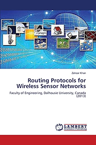 Routing Protocols for Wireless Sensor Networks: Faculty of Engineering, Dalhousie University, Canada (2013)