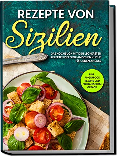 Rezepte von Sizilien Das Kochbuch mit den leckersten Rezepten der sizilianischen Küche für jeden Anlass - inkl Fingerfood Rezepte und sizilianischem Gebäck - Giulia Lehmann Taschenbuch