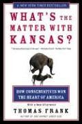 What's the Matter with Kansas?: How Conservatives Won the Heart of America