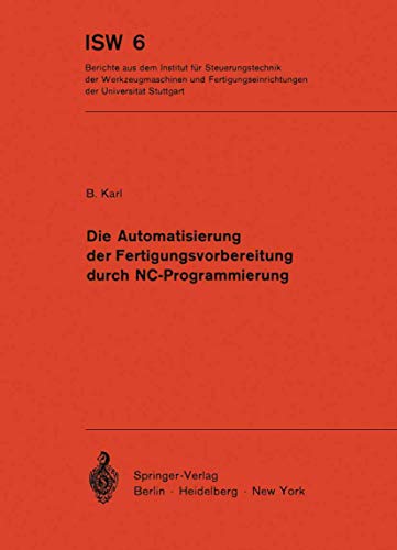 Die Automatisierung der Fertigungsvorbereitung durch NC-Programmierung (ISW Forschung und Praxis, 6, Band 6)